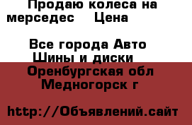 Продаю колеса на мерседес  › Цена ­ 40 000 - Все города Авто » Шины и диски   . Оренбургская обл.,Медногорск г.